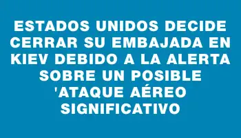 Estados Unidos decide cerrar su embajada en Kiev debido a la alerta sobre un posible 