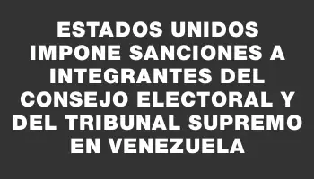 Estados Unidos impone sanciones a integrantes del Consejo Electoral y del Tribunal Supremo en Venezuela