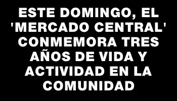 Este domingo, el “Mercado Central” conmemora tres años de vida y actividad en la comunidad