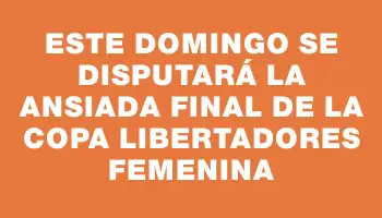 Este domingo se disputará la ansiada final de la Copa Libertadores Femenina