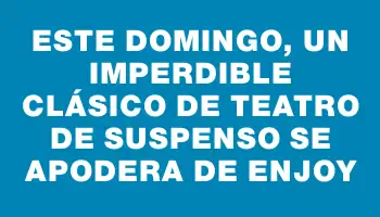 Este domingo, un imperdible clásico de teatro de suspenso se apodera de Enjoy