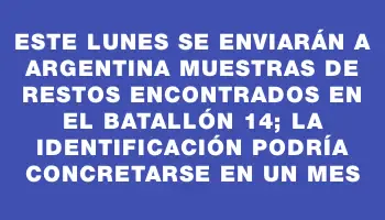 Este lunes se enviarán a Argentina muestras de restos encontrados en el Batallón 14; la identificación podría concretarse en un mes