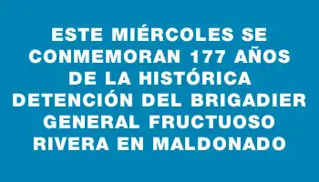 Este miércoles se conmemoran 177 años de la histórica detención del brigadier general Fructuoso Rivera en Maldonado