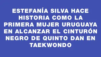 Estefanía Silva hace historia como la primera mujer uruguaya en alcanzar el cinturón negro de quinto dan en Taekwondo