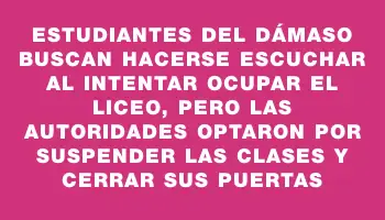 Estudiantes del Dámaso buscan hacerse escuchar al intentar ocupar el liceo, pero las autoridades optaron por suspender las clases y cerrar sus puertas