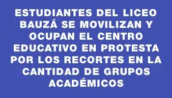 Estudiantes del liceo Bauzá se movilizan y ocupan el centro educativo en protesta por los recortes en la cantidad de grupos académicos