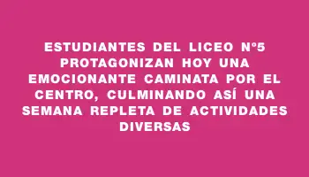 Estudiantes del liceo Nº5 protagonizan hoy una emocionante caminata por el centro, culminando así una semana repleta de actividades diversas