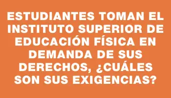 Estudiantes toman el Instituto Superior de Educación Física en demanda de sus derechos, ¿cuáles son sus exigencias?