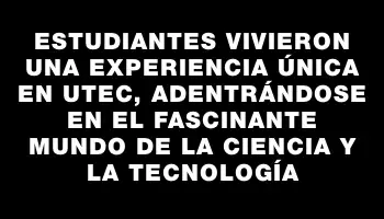 Estudiantes vivieron una experiencia única en Utec, adentrándose en el fascinante mundo de la ciencia y la tecnología