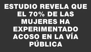 Estudio revela que el 70% de las mujeres ha experimentado acoso en la vía pública