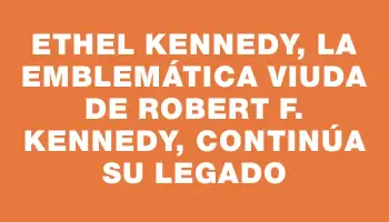 Ethel Kennedy, la emblemática viuda de Robert F. Kennedy, continúa su legado