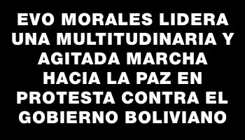 Evo Morales lidera una multitudinaria y agitada marcha hacia La Paz en protesta contra el gobierno boliviano