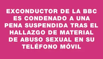 Exconductor de la Bbc es condenado a una pena suspendida tras el hallazgo de material de abuso sexual en su teléfono móvil