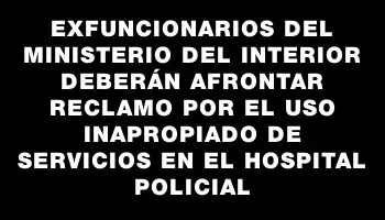 Exfuncionarios del Ministerio del Interior deberán afrontar reclamo por el uso inapropiado de servicios en el Hospital Policial