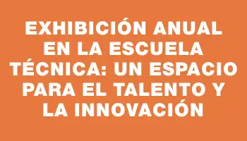 Exhibición Anual en la Escuela Técnica: Un Espacio para el Talento y la Innovación