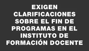 Exigen clarificaciones sobre el fin de programas en el Instituto de Formación Docente