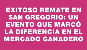 Exitoso remate en San Gregorio: un evento que marcó la diferencia en el mercado ganadero