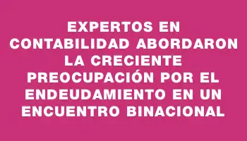 Expertos en contabilidad abordaron la creciente preocupación por el endeudamiento en un encuentro binacional