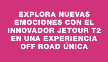 Explora nuevas emociones con el innovador Jetour T2 en una experiencia off road única