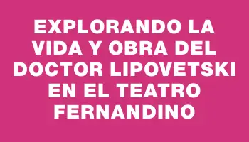 Explorando la Vida y Obra del Doctor Lipovetski en el Teatro Fernandino