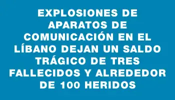 Explosiones de aparatos de comunicación en el Líbano dejan un saldo trágico de tres fallecidos y alrededor de 100 heridos