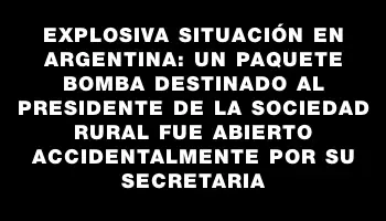 Explosiva situación en Argentina: Un paquete bomba destinado al presidente de la Sociedad Rural fue abierto accidentalmente por su secretaria