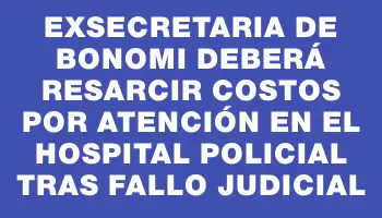 Exsecretaria de Bonomi deberá resarcir costos por atención en el Hospital Policial tras fallo judicial