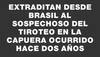 Extraditan desde Brasil al sospechoso del tiroteo en La Capuera ocurrido hace dos años