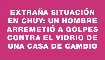 Extraña situación en Chuy: un hombre arremetió a golpes contra el vidrio de una casa de cambio