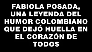 Fabiola Posada, una leyenda del humor colombiano que dejó huella en el corazón de todos