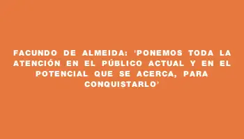 Facundo de Almeida: “Ponemos toda la atención en el público actual y en el potencial que se acerca, para conquistarlo”