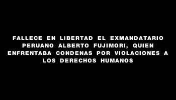 Fallece en libertad el exmandatario peruano Alberto Fujimori, quien enfrentaba condenas por violaciones a los derechos humanos