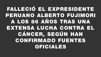 Falleció el expresidente peruano Alberto Fujimori a los 86 años tras una extensa lucha contra el cáncer, según han confirmado fuentes oficiales