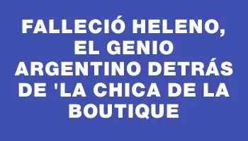 Falleció Heleno, el genio argentino detrás de 