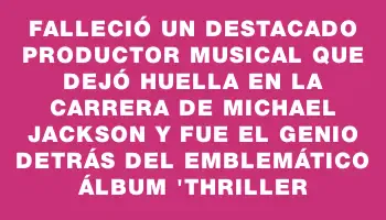 Falleció un destacado productor musical que dejó huella en la carrera de Michael Jackson y fue el genio detrás del emblemático álbum 