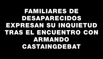 Familiares de desaparecidos expresan su inquietud tras el encuentro con Armando Castaingdebat