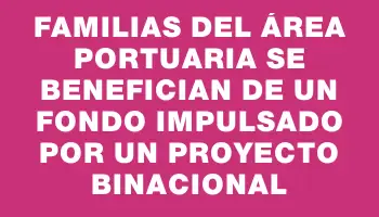 Familias del área portuaria se benefician de un fondo impulsado por un proyecto binacional