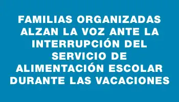 Familias Organizadas alzan la voz ante la interrupción del servicio de alimentación escolar durante las vacaciones