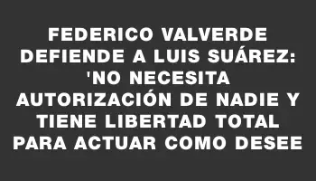 Federico Valverde defiende a Luis Suárez: 