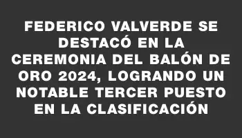 Federico Valverde se destacó en la ceremonia del Balón de Oro 2024, logrando un notable tercer puesto en la clasificación