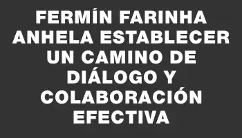 Fermín Farinha anhela establecer un camino de diálogo y colaboración efectiva