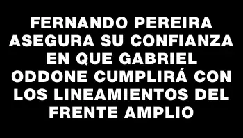 Fernando Pereira asegura su confianza en que Gabriel Oddone cumplirá con los lineamientos del Frente Amplio