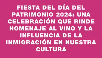 Fiesta del Día del Patrimonio 2024: una celebración que rinde homenaje al vino y la influencia de la inmigración en nuestra cultura