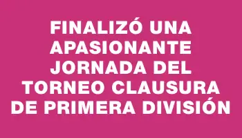 Finalizó una apasionante jornada del Torneo Clausura de Primera División