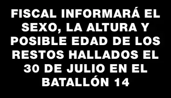 Fiscal informará el sexo, la altura y posible edad de los restos hallados el 30 de julio en el Batallón 14