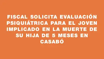 Fiscal solicita evaluación psiquiátrica para el joven implicado en la muerte de su hija de 5 meses en Casabó