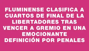 Fluminense clasifica a cuartos de final de la Libertadores tras vencer a Gremio en una emocionante definición por penales