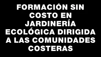 Formación sin costo en jardinería ecológica dirigida a las comunidades costeras