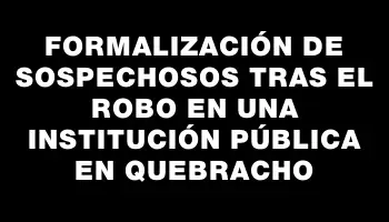 Formalización de sospechosos tras el robo en una institución pública en Quebracho