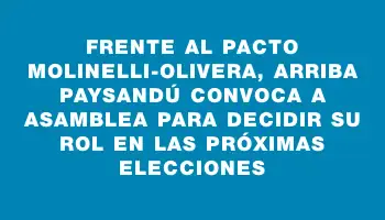 Frente al pacto Molinelli-Olivera, Arriba Paysandú convoca a asamblea para decidir su rol en las próximas elecciones